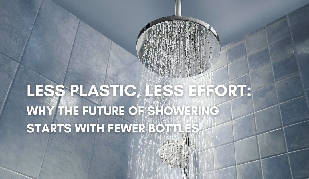 Less Plastic, Less Effort: Why The Future Of Showering Starts With Fewer Bottles